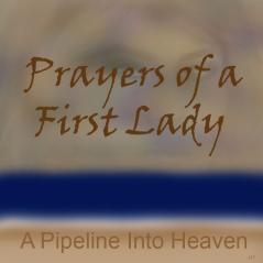 Prayers Of A First Lady A Pipeline Into Heaven