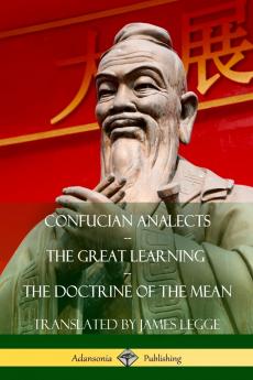 Confucian Analects The Great Learning The Doctrine of the Mean