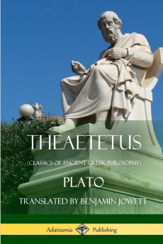 Theaetetus (Classics of Ancient Greek Philosophy)