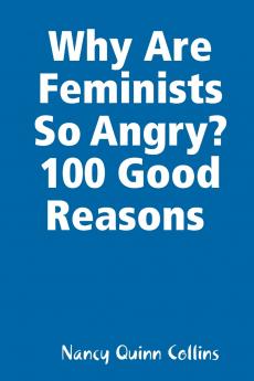 Why Are Feminists So Angry? 100 Good Reasons