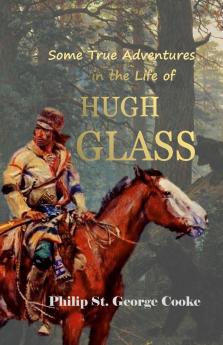 Some True Adventures in the Life of Hugh Glass a Hunter and Trapper on the Missouri River