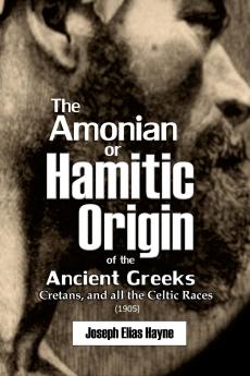 The Amonian or  Hamitic Origin  of the Ancient Greeks Cretans and all the  Celtic Races