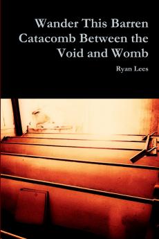 Wander This Barren Catacomb Between the Void and Womb
