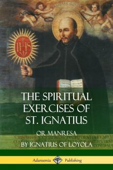 The Spiritual Exercises of St. Ignatius