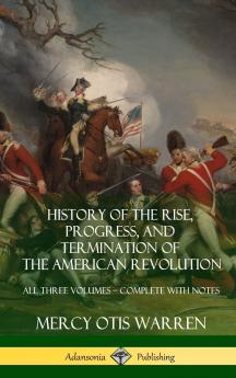 History of the Rise Progress and Termination of the American Revolution