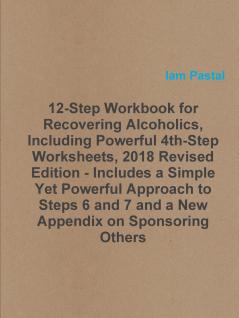 12-Step Workbook for Recovering Alcoholics Including Powerful 4th-Step Worksheets 2018 Revised Edition - Includes a Simple Yet Powerful Approach to Steps 6 and 7 and a New Appendix on Sponsoring Others
