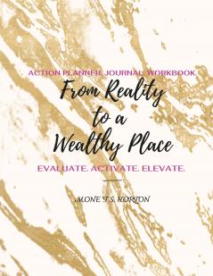 From Reality to a Wealthy Place Action Planner Journal & Workbook