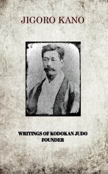 JIGORO KANO  WRITINGS OF KODOKAN JUDO FOUNDER