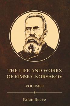 THE LIFE AND WORKS OF NIKOLAI RIMSKY-KORSAKOV VOLUME I