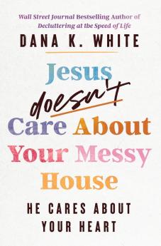 The Jesus Doesn't Care about Your Messy House