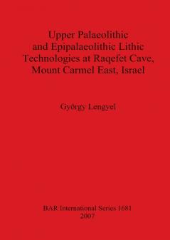 Upper Palaeolithic and Epipalaeolithic Lithic Technologies at Raqefet Cave Mount Carmel East Israel