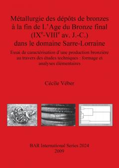 M��tallurgie des d��p��ts de bronzes �� la fin de L'Age du Bronze final (IX���-VIII��� av. J.-C.) dans le domaine Sarre-Lorraine