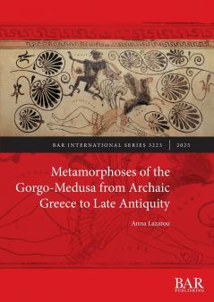 Metamorphoses of the Gorgo-Medusa from Archaic Greece to Late Antiquity