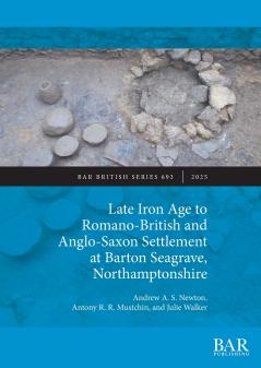 Late Iron Age to Romano-British and Anglo-Saxon Settlement at Barton Seagrave Northamptonshire