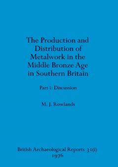 The production and istribution of metalwork in the Middle Bronze Age in Southern Britain (part i)