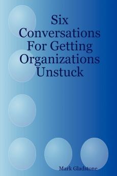 Six Conversations for Getting Organizations Unstuck