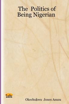 The  Politics of Being Nigerian