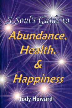 A Soul's Guide to Abundance Health and Happiness