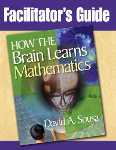 Facilitator's Guide How the Brain Learns Mathematics
