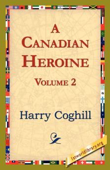 A Canadian Heroine Volume 2