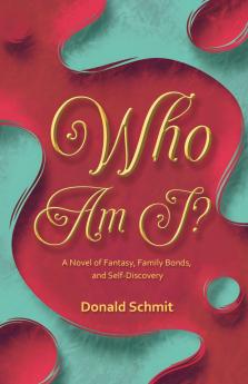Who Am I?  A Novel of Fantasy Family Bonds and Self-Discovery