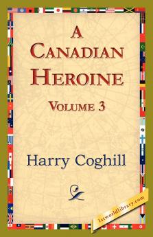 A Canadian Heroine Volume 3