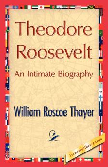Theodore Roosevelt an Intimate Biography