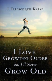 I Love Growing Older But I'll Never Grow Old