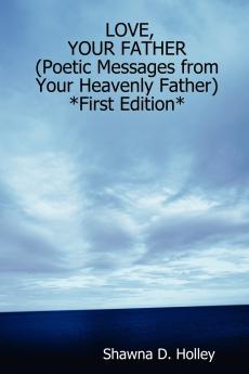 LOVE YOUR FATHER (Poetic Messages from Your Heavenly Father) *First Edition*