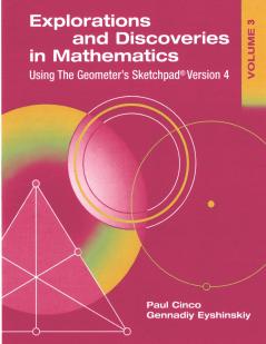 Explorations and Discoveries in Mathematics Volume 3 Using The Geometer's Sketchpad Version 4