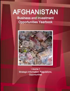 Afghanistan Business and Investment Opportunities Yearbook Volume 1 Strategic Information Regulations Opportunities