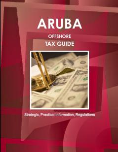 Aruba Offshore Tax Guide - Strategic Practical Information Regulations
