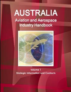 Australia Aviation and Aerospace Industry Handbook Volume 1 Strategic Information and Contacts