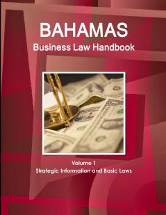 Bahamas Business Law Handbook Volume 1 Strategic Information and Basic Laws