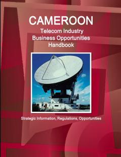 Cameroon Telecom Industry Business Opportunities Handbook - Strategic Information Regulations Opportunities