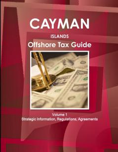 Cayman Islands Offshore Tax Guide Volume 1 Strategic Information Regulations Agreements