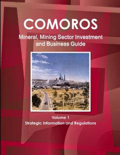 Comoros Mineral Mining Sector Investment and Business Guide Volume 1 Strategic Information and Regulations