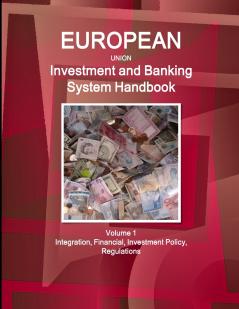 EU Investment and Banking System Handbook Volume 1 Integration Financial Investment Policy Regulations