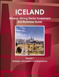 Iceland Mineral Mining Sector Investment and Business Guide Volume 1 Strategic Information and Regulations