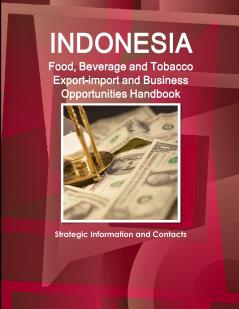 Indonesia Food Beverage and Tobacco Export-import and Business Opportunities Handbook
