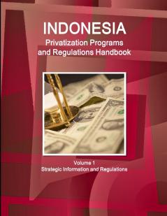 Indonesia Privatization Programs and Regulations Handbook Volume 1 Strategic Information and Regulations
