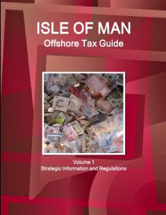 Isle of Man Offshore Tax Guide Volume 1 Strategic Information and Regulations