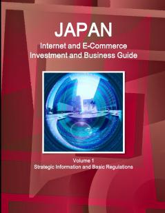 Japan Internet and E-Commerce Investment and Business Guide Volume 1 Strategic Information and Basic Regulations