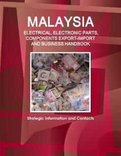 Malaysia ELECTRICAL ELECTRONIC PARTS COMPONENTS EXPORT-IMPORT & BUSINESS HANDBOOK - Strategic Information and Contacts