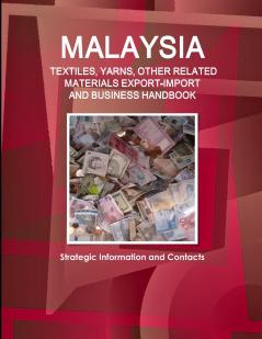 Malaysia TEXTILES YARNS OTHER RELATED MATERIALS EXPORT-IMPORT & BUSINESS HANDBOOK - Strategic Information and Contacts