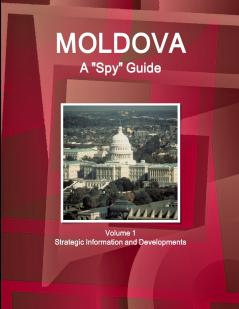 Moldova A Spy Guide Volume 1 Strategic Information and Developments