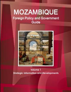 Mozambique Foreign Policy and Government Guide Volume 1 Strategic Information and Developments