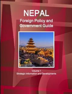 Nepal Foreign Policy and Government Guide Volume 1 Strategic Information and Developments