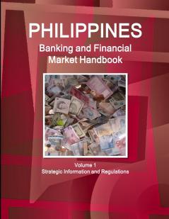 Philippines Banking and Financial Market Handbook Volume 1 Strategic Information and Regulations