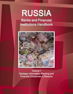 Russia Banks and Financial Institutions Handbook Volume 1 Strategic Information Banking and Financial Companies in Moscow